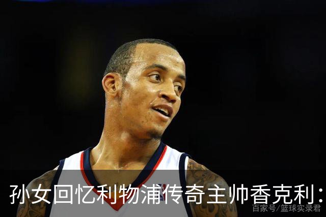 孙女回忆利物浦传奇主帅香克利:他对孙辈也很严厉