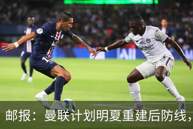 邮报:曼联计划明夏重建后防线,利马预计将离队