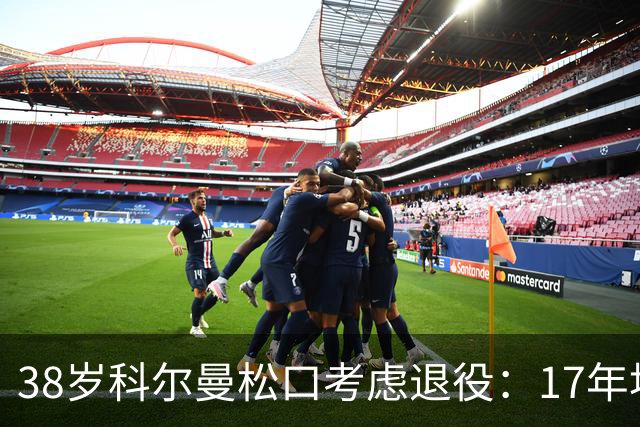 38岁科尔曼松口考虑退役：17年埃弗顿生涯后没球踢了